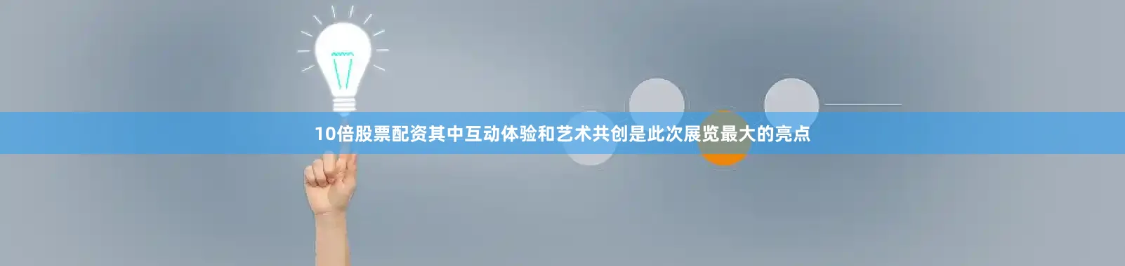 10倍股票配资其中互动体验和艺术共创是此次展览最大的亮点