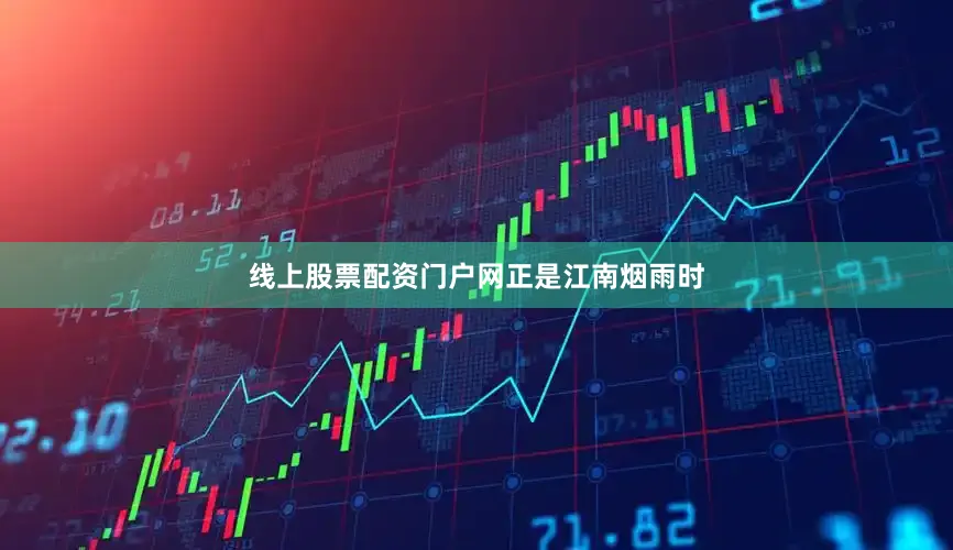线上股票配资门户网正是江南烟雨时