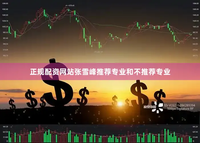 正规配资网站张雪峰推荐专业和不推荐专业