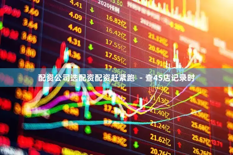 配资公司选配资配资赶紧跑  - 查4S店记录时