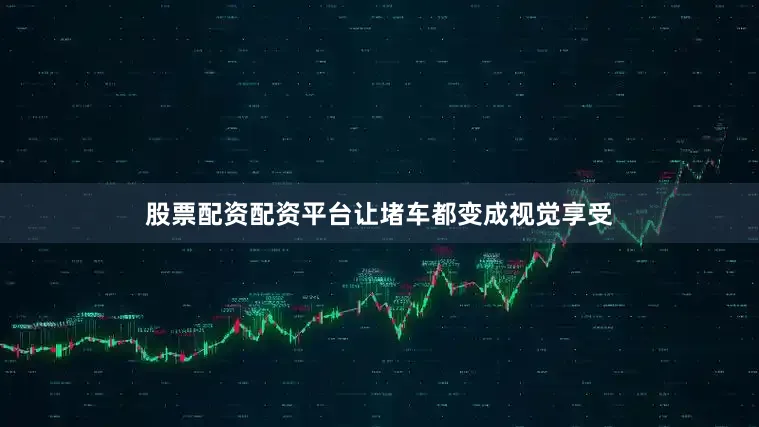 股票配资配资平台让堵车都变成视觉享受