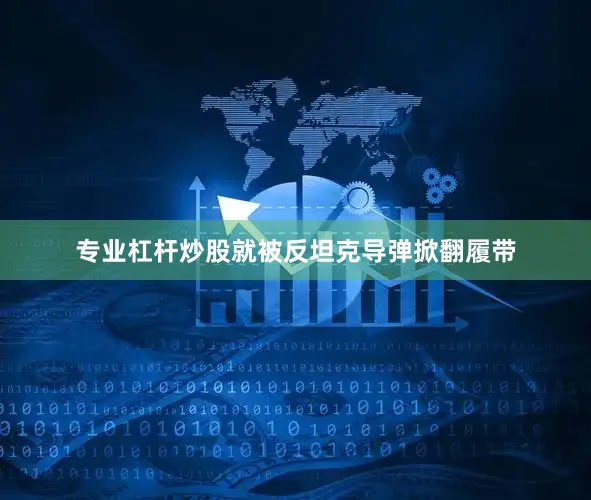 专业杠杆炒股就被反坦克导弹掀翻履带
